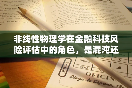 非线性物理学在金融科技风险评估中的角色，是混沌还是秩序的探索？