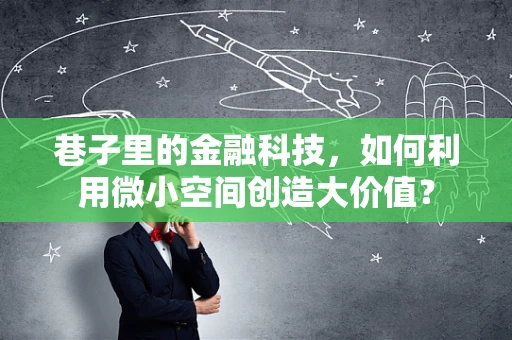 巷子里的金融科技，如何利用微小空间创造大价值？
