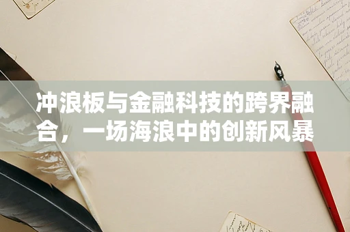 冲浪板与金融科技的跨界融合，一场海浪中的创新风暴？