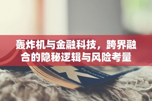 轰炸机与金融科技，跨界融合的隐秘逻辑与风险考量
