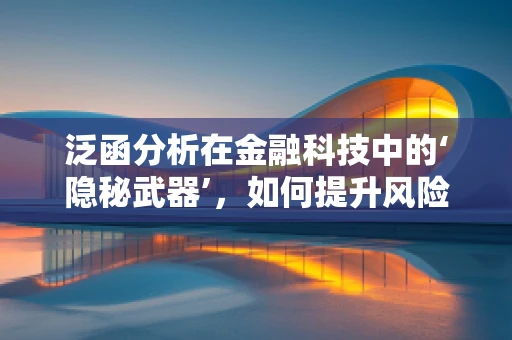 泛函分析在金融科技中的‘隐秘武器’，如何提升风险评估的精准度？