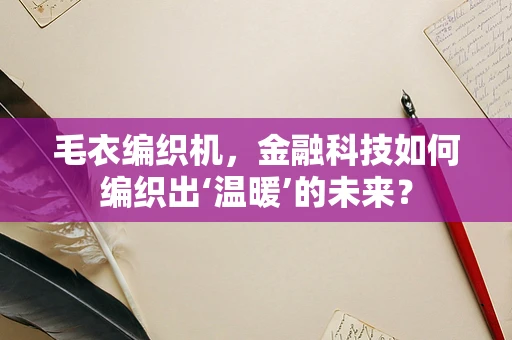 毛衣编织机，金融科技如何编织出‘温暖’的未来？
