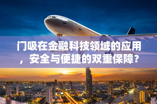 门吸在金融科技领域的应用，安全与便捷的双重保障？