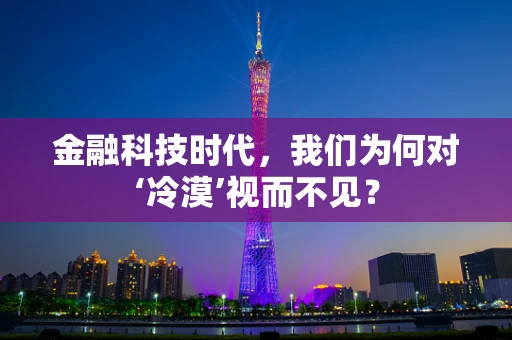 金融科技时代，我们为何对‘冷漠’视而不见？