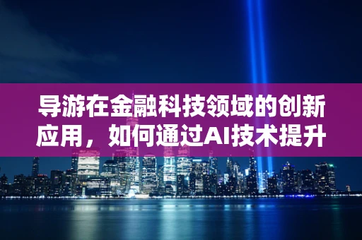 导游在金融科技领域的创新应用，如何通过AI技术提升旅游金融服务体验？