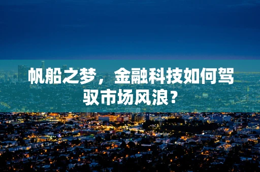 帆船之梦，金融科技如何驾驭市场风浪？