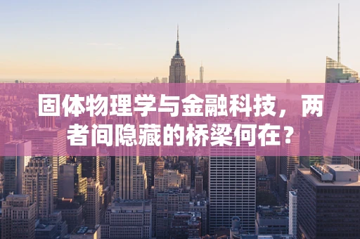 固体物理学与金融科技，两者间隐藏的桥梁何在？