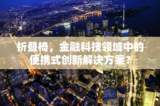 折叠椅，金融科技领域中的便携式创新解决方案？