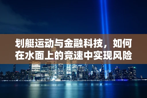 划艇运动与金融科技，如何在水面上的竞速中实现风险控制？
