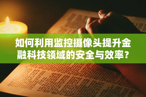 如何利用监控摄像头提升金融科技领域的安全与效率？