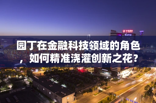 园丁在金融科技领域的角色，如何精准浇灌创新之花？