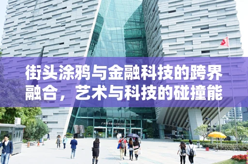 街头涂鸦与金融科技的跨界融合，艺术与科技的碰撞能激发什么火花？