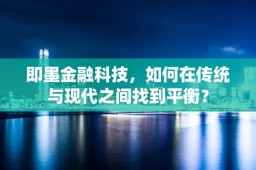 即墨金融科技，如何在传统与现代之间找到平衡？