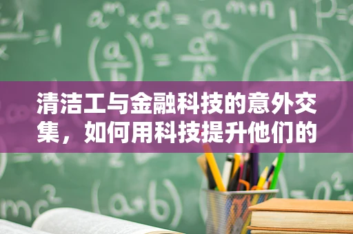 清洁工与金融科技的意外交集，如何用科技提升他们的财务健康？