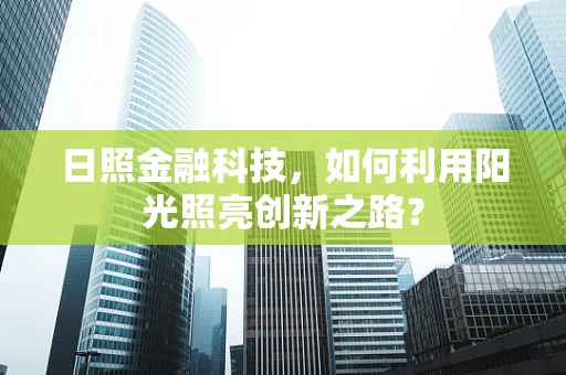 日照金融科技，如何利用阳光照亮创新之路？