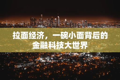 拉面经济，一碗小面背后的金融科技大世界