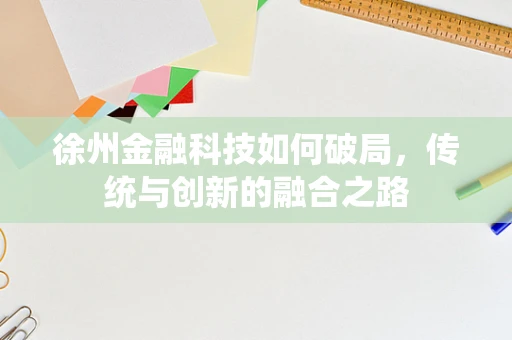 徐州金融科技如何破局，传统与创新的融合之路