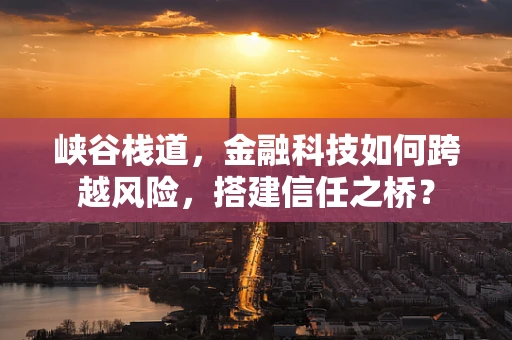峡谷栈道，金融科技如何跨越风险，搭建信任之桥？