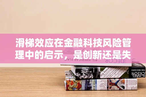 滑梯效应在金融科技风险管理中的启示，是创新还是失控的边缘？