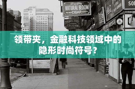 领带夹，金融科技领域中的隐形时尚符号？