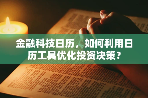 金融科技日历，如何利用日历工具优化投资决策？