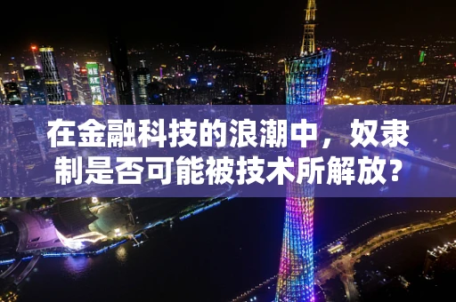在金融科技的浪潮中，奴隶制是否可能被技术所解放？