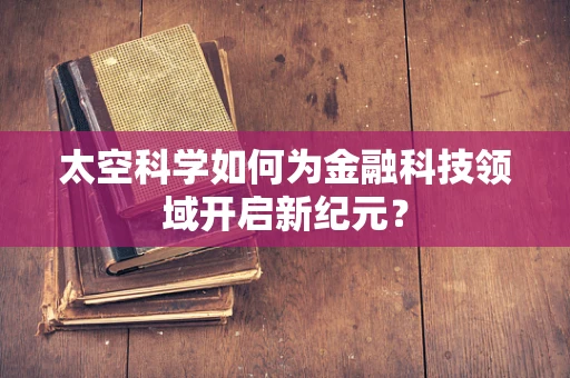 太空科学如何为金融科技领域开启新纪元？