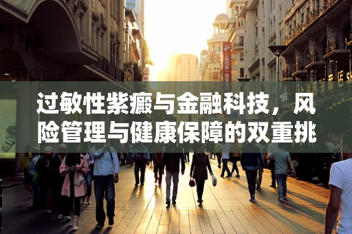 过敏性紫癜与金融科技，风险管理与健康保障的双重挑战