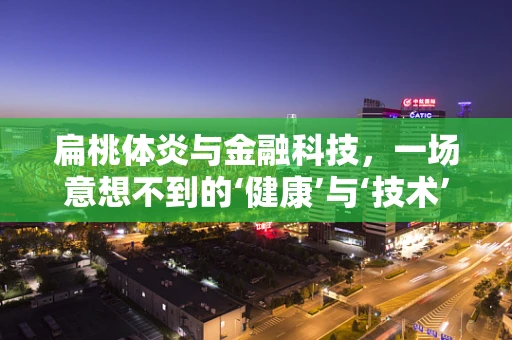 扁桃体炎与金融科技，一场意想不到的‘健康’与‘技术’的交集