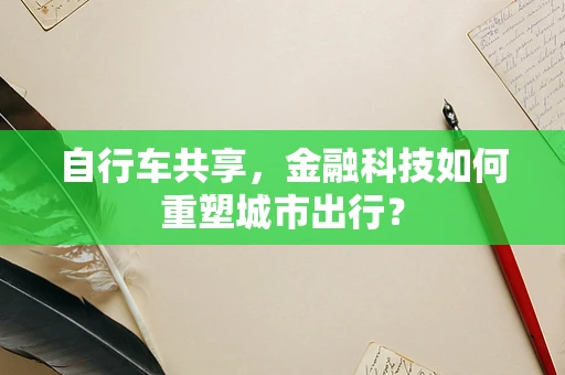 自行车共享，金融科技如何重塑城市出行？
