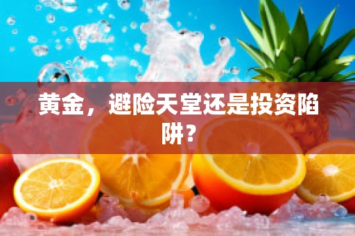 黄金，避险天堂还是投资陷阱？