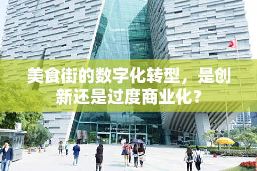 美食街的数字化转型，是创新还是过度商业化？