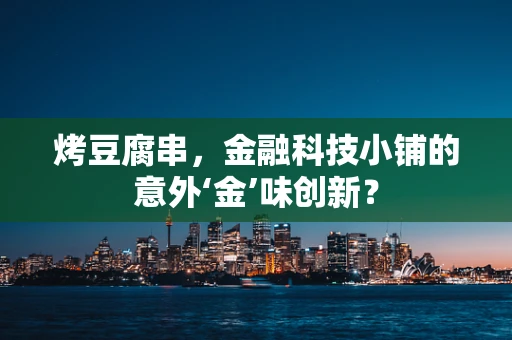 烤豆腐串，金融科技小铺的意外‘金’味创新？