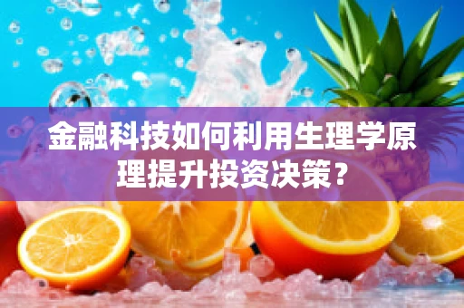金融科技如何利用生理学原理提升投资决策？