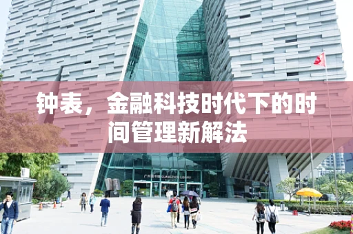 钟表，金融科技时代下的时间管理新解法