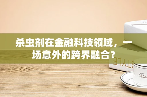 杀虫剂在金融科技领域，一场意外的跨界融合？