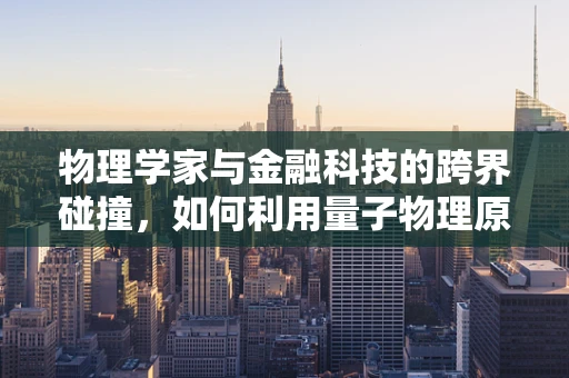 物理学家与金融科技的跨界碰撞，如何利用量子物理原理革新金融模型？