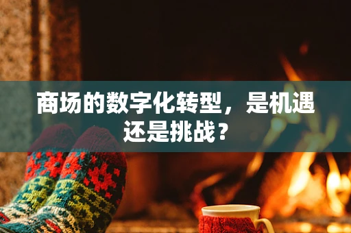商场的数字化转型，是机遇还是挑战？