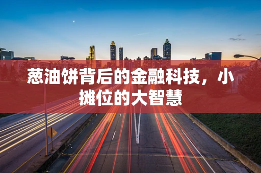 葱油饼背后的金融科技，小摊位的大智慧