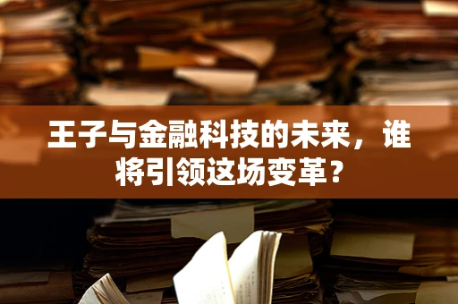 王子与金融科技的未来，谁将引领这场变革？