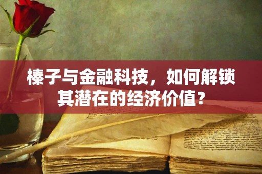 榛子与金融科技，如何解锁其潜在的经济价值？
