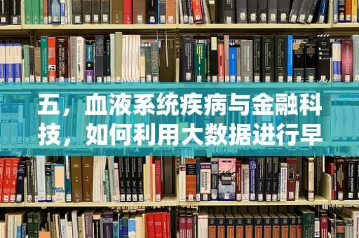 五，血液系统疾病与金融科技，如何利用大数据进行早期干预？