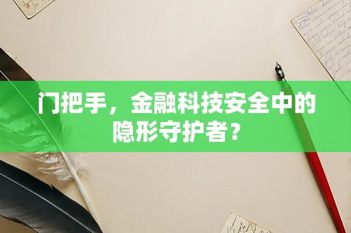 门把手，金融科技安全中的隐形守护者？