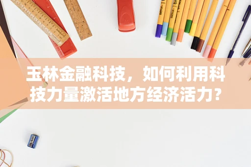 玉林金融科技，如何利用科技力量激活地方经济活力？