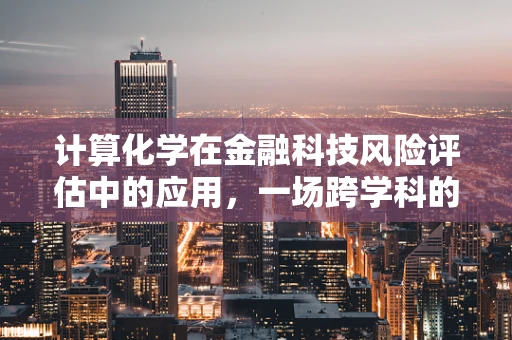 计算化学在金融科技风险评估中的应用，一场跨学科的革命？