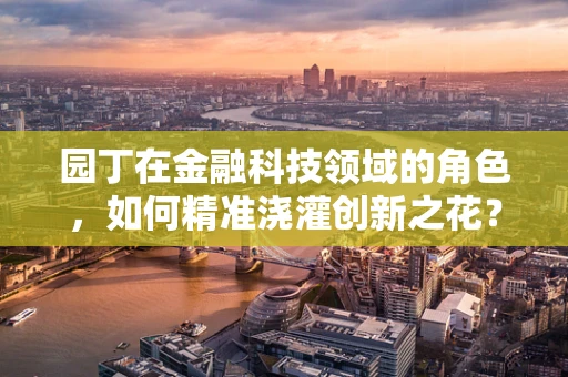 园丁在金融科技领域的角色，如何精准浇灌创新之花？