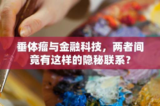 垂体瘤与金融科技，两者间竟有这样的隐秘联系？