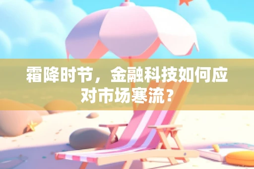 霜降时节，金融科技如何应对市场寒流？
