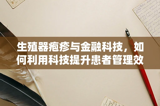 生殖器疱疹与金融科技，如何利用科技提升患者管理效率？