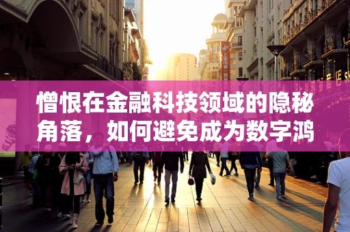 憎恨在金融科技领域的隐秘角落，如何避免成为数字鸿沟的牺牲品？